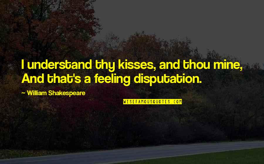 Understand Your Feelings Quotes By William Shakespeare: I understand thy kisses, and thou mine, And