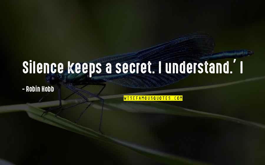 Understand Your Silence Quotes By Robin Hobb: Silence keeps a secret. I understand.' I