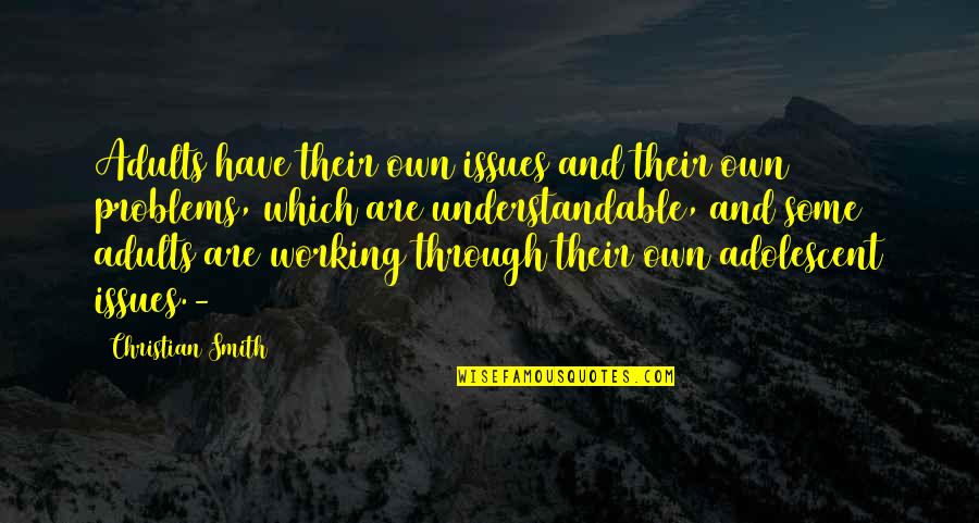 Understandable Quotes By Christian Smith: Adults have their own issues and their own