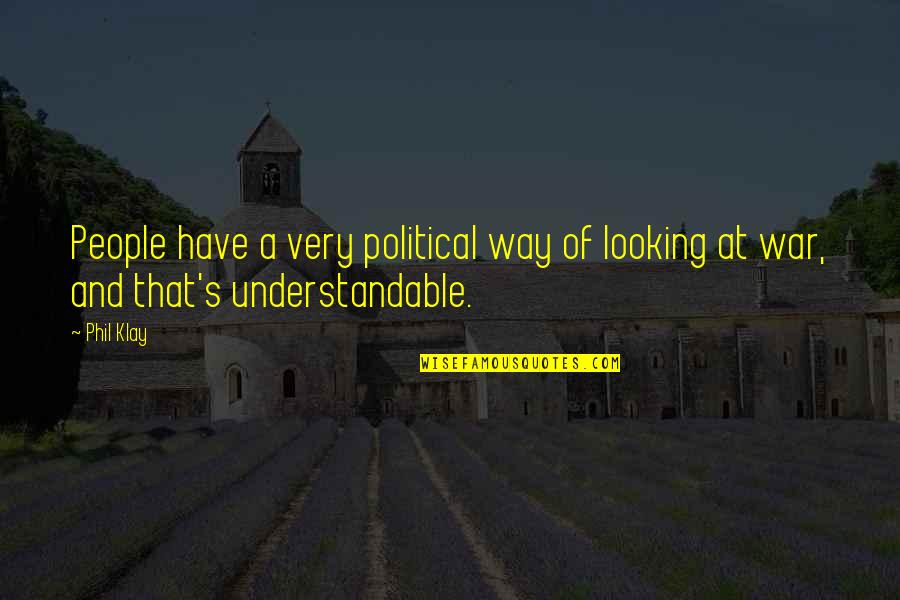 Understandable Quotes By Phil Klay: People have a very political way of looking