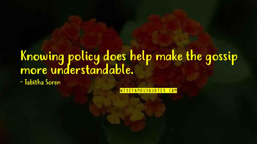 Understandable Quotes By Tabitha Soren: Knowing policy does help make the gossip more
