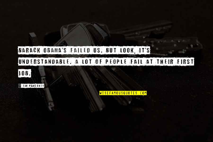 Understandable Quotes By Tim Pawlenty: Barack Obama's failed us. But look, it's understandable.