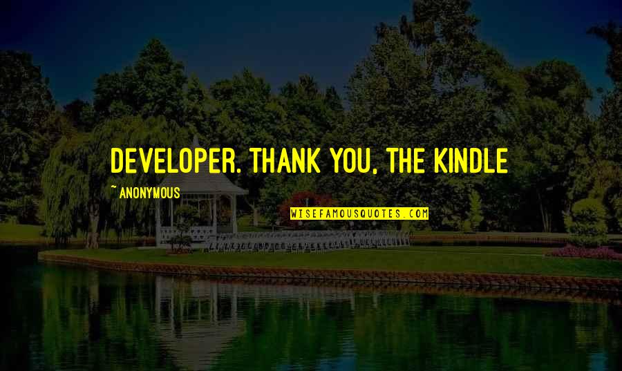 Understandable Relationship Quotes By Anonymous: developer. Thank You, The Kindle