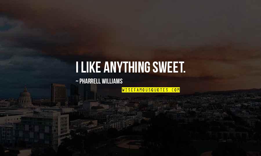 Understandably Vs Understandingly Quotes By Pharrell Williams: I like anything sweet.
