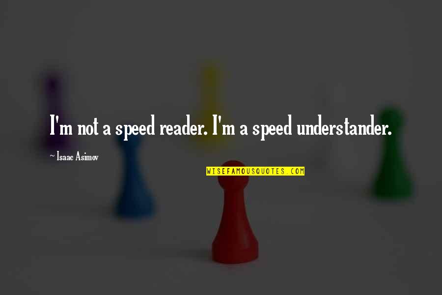 Understander Quotes By Isaac Asimov: I'm not a speed reader. I'm a speed