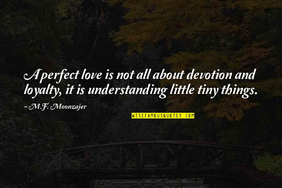 Understanding About Love Quotes By M.F. Moonzajer: A perfect love is not all about devotion