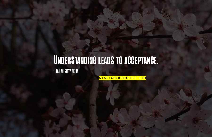 Understanding And Acceptance Quotes By Lailah Gifty Akita: Understanding leads to acceptance.