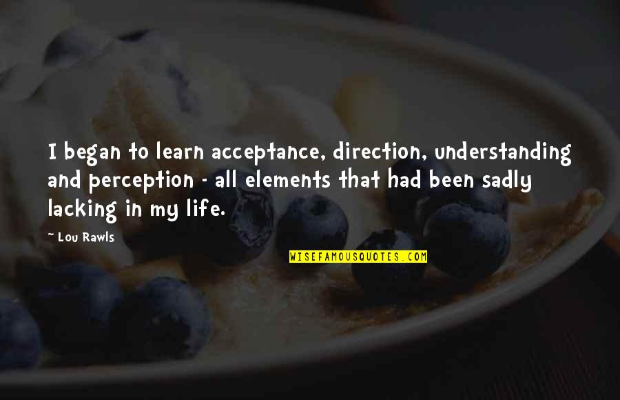 Understanding And Acceptance Quotes By Lou Rawls: I began to learn acceptance, direction, understanding and