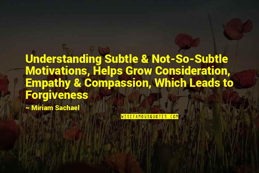 Understanding And Consideration Quotes By Miriam Sachael: Understanding Subtle & Not-So-Subtle Motivations, Helps Grow Consideration,