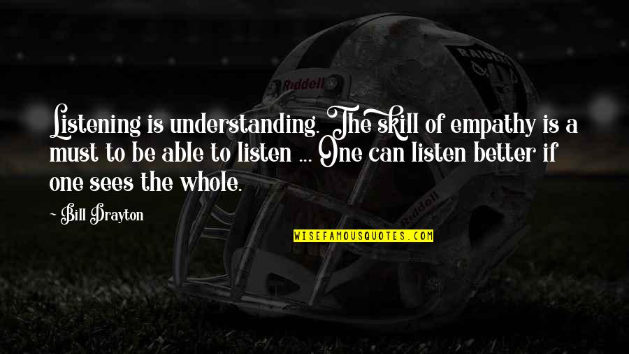 Understanding And Empathy Quotes By Bill Drayton: Listening is understanding. The skill of empathy is