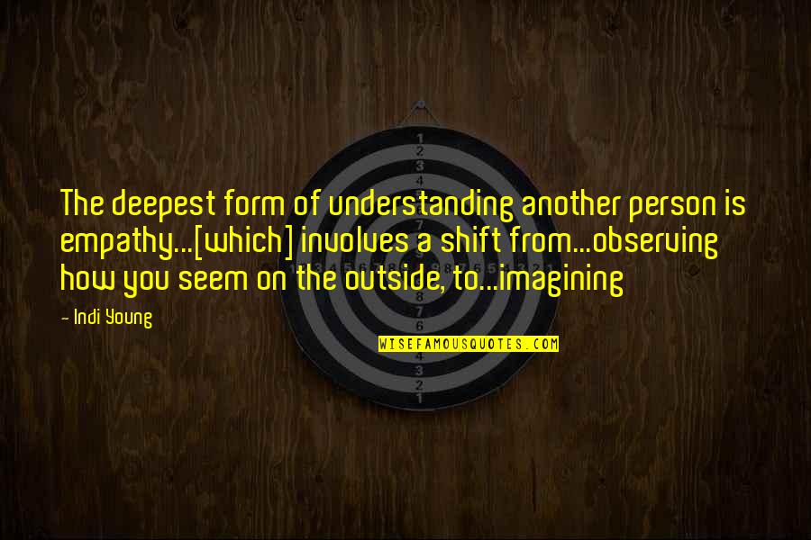 Understanding And Empathy Quotes By Indi Young: The deepest form of understanding another person is