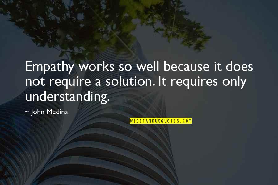 Understanding And Empathy Quotes By John Medina: Empathy works so well because it does not
