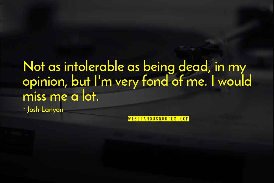 Understanding And Forgiveness Quotes By Josh Lanyon: Not as intolerable as being dead, in my
