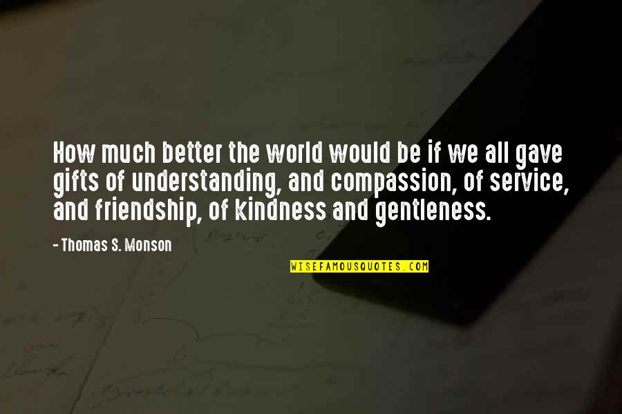 Understanding And Friendship Quotes By Thomas S. Monson: How much better the world would be if
