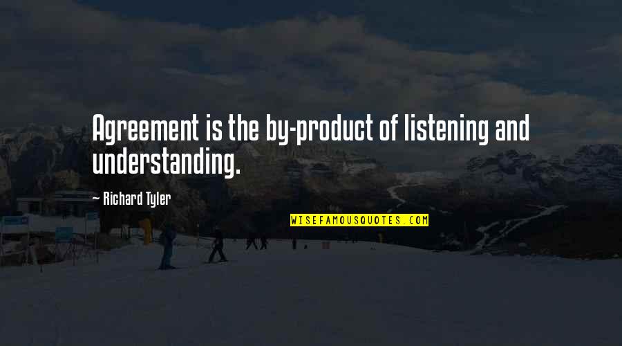 Understanding And Listening Quotes By Richard Tyler: Agreement is the by-product of listening and understanding.
