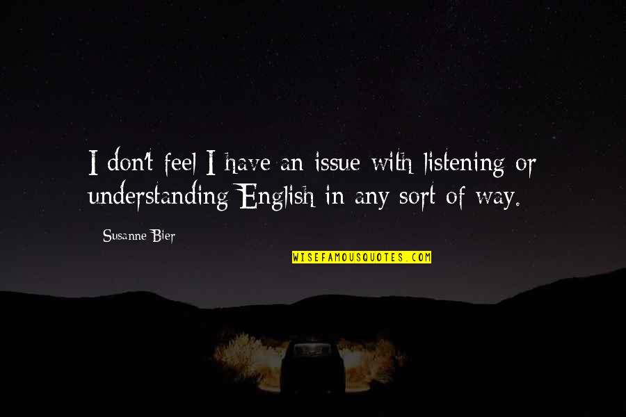 Understanding And Listening Quotes By Susanne Bier: I don't feel I have an issue with