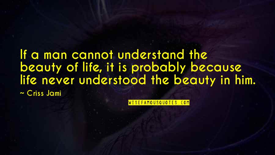 Understanding And Misunderstanding Quotes By Criss Jami: If a man cannot understand the beauty of