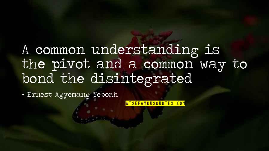 Understanding And Misunderstanding Quotes By Ernest Agyemang Yeboah: A common understanding is the pivot and a