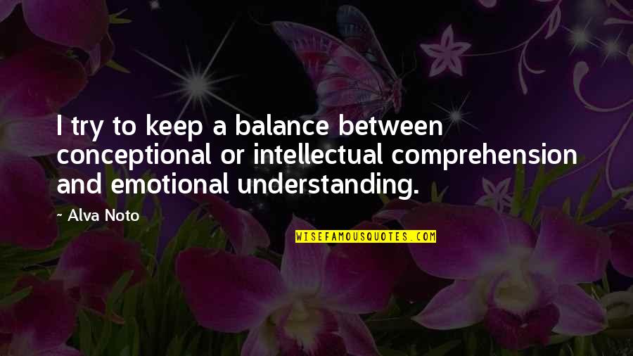 Understanding And Quotes By Alva Noto: I try to keep a balance between conceptional