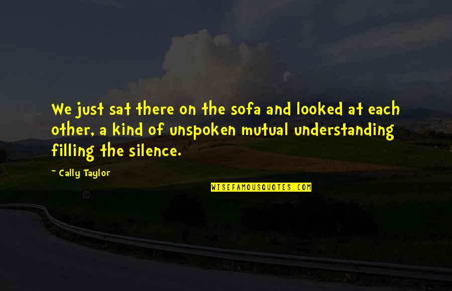 Understanding And Quotes By Cally Taylor: We just sat there on the sofa and