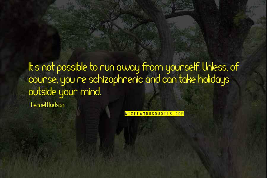 Understanding And Quotes By Fennel Hudson: It's not possible to run away from yourself.