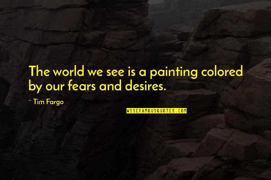 Understanding And Quotes By Tim Fargo: The world we see is a painting colored