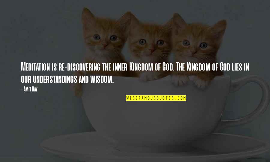 Understanding And Wisdom Quotes By Amit Ray: Meditation is re-discovering the inner Kingdom of God.