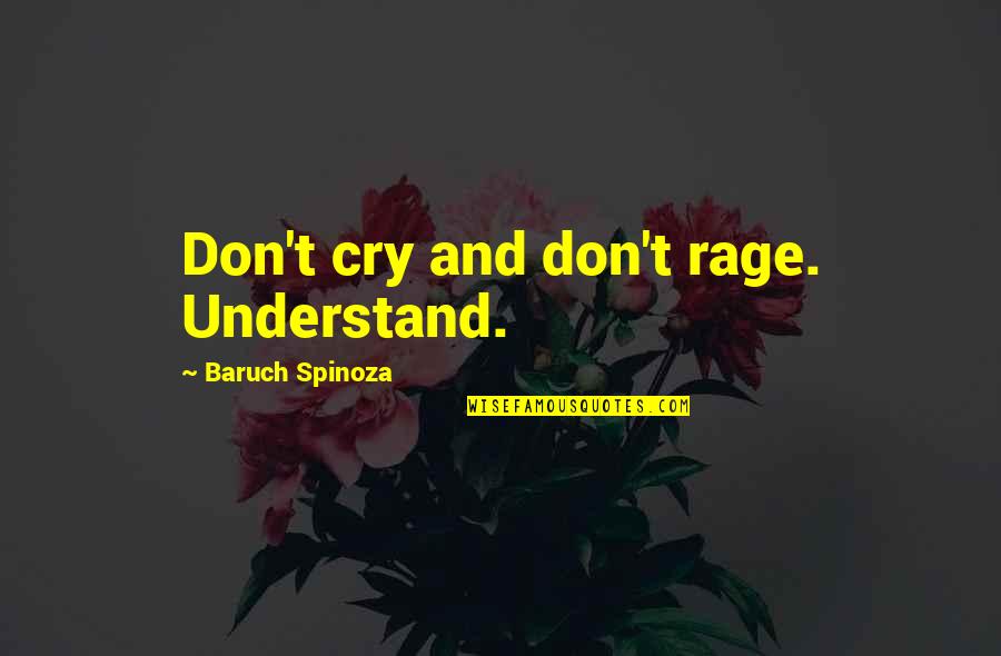 Understanding And Wisdom Quotes By Baruch Spinoza: Don't cry and don't rage. Understand.