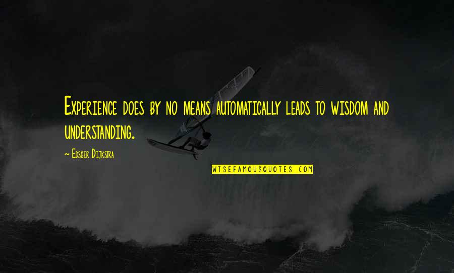 Understanding And Wisdom Quotes By Edsger Dijkstra: Experience does by no means automatically leads to