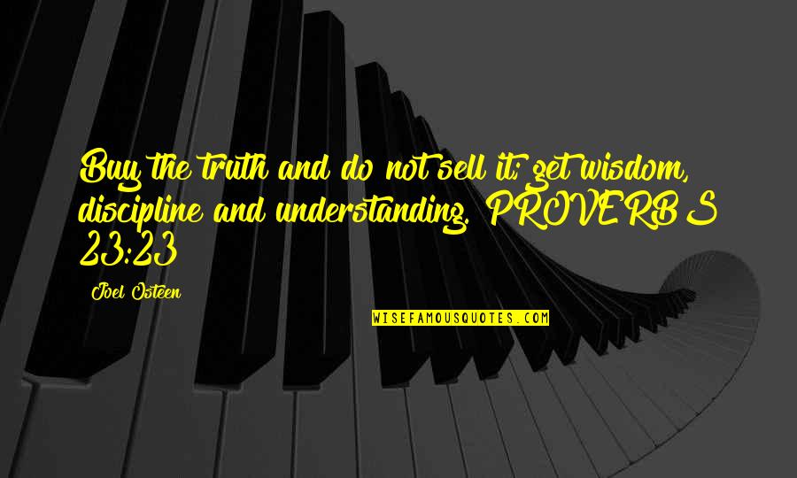 Understanding And Wisdom Quotes By Joel Osteen: Buy the truth and do not sell it;
