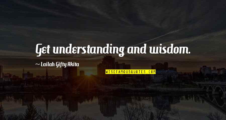Understanding And Wisdom Quotes By Lailah Gifty Akita: Get understanding and wisdom.