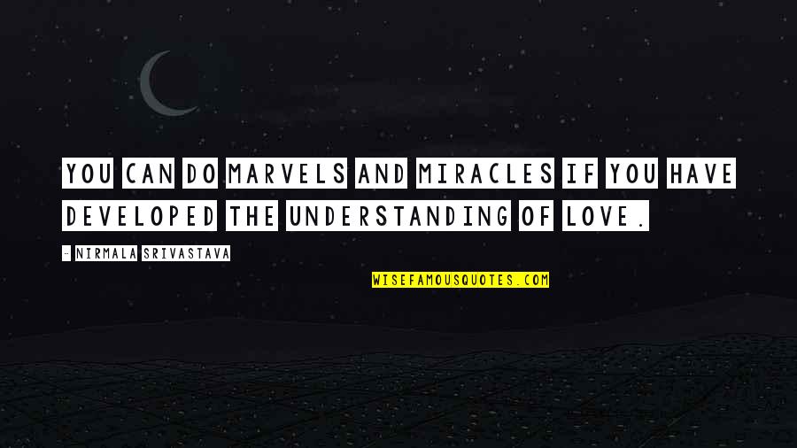 Understanding And Wisdom Quotes By Nirmala Srivastava: You can do marvels and miracles if you