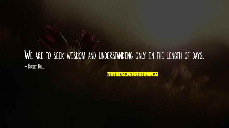 Understanding And Wisdom Quotes By Robert Hall: We are to seek wisdom and understanding only