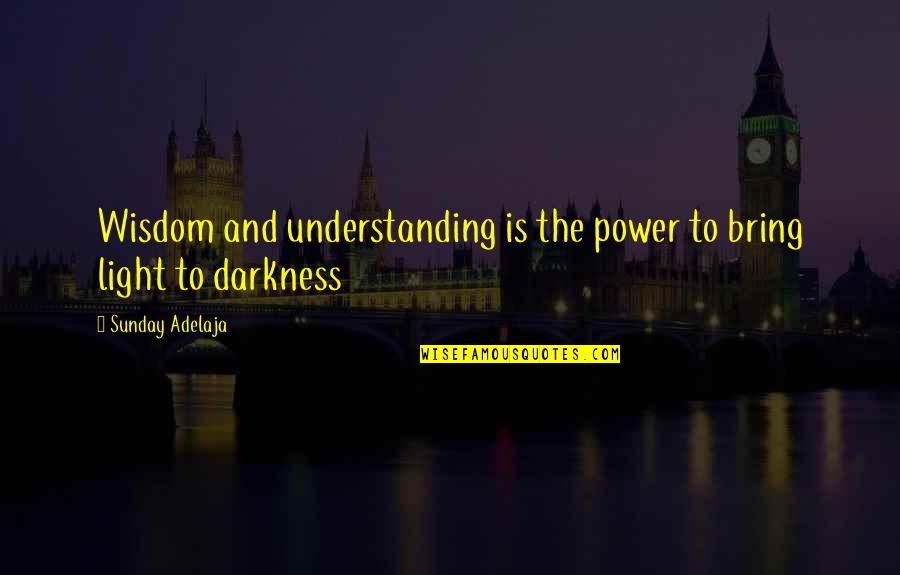 Understanding And Wisdom Quotes By Sunday Adelaja: Wisdom and understanding is the power to bring