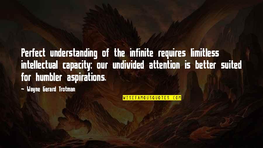 Understanding And Wisdom Quotes By Wayne Gerard Trotman: Perfect understanding of the infinite requires limitless intellectual