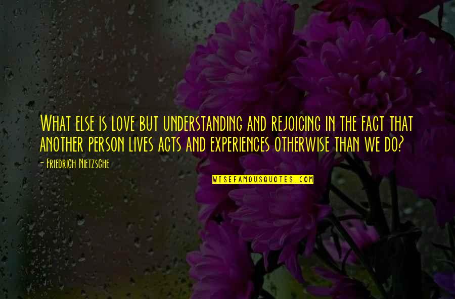 Understanding Another Person Quotes By Friedrich Nietzsche: What else is love but understanding and rejoicing