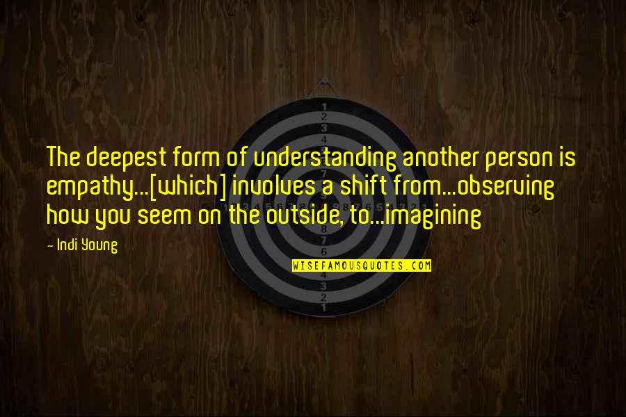 Understanding Another Person Quotes By Indi Young: The deepest form of understanding another person is