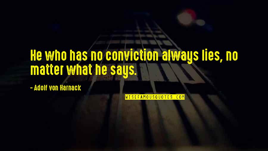 Understanding Anxiety Quotes By Adolf Von Harnack: He who has no conviction always lies, no