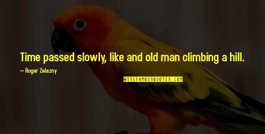 Understanding Anxiety Quotes By Roger Zelazny: Time passed slowly, like and old man climbing