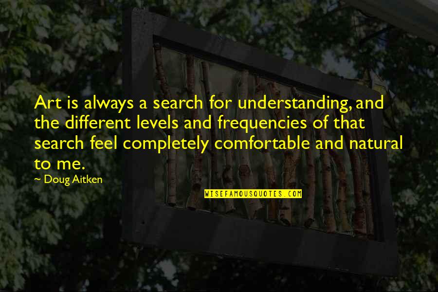 Understanding Art Quotes By Doug Aitken: Art is always a search for understanding, and