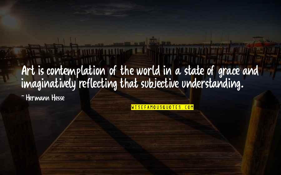 Understanding Art Quotes By Hermann Hesse: Art is contemplation of the world in a