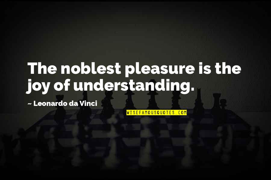 Understanding Art Quotes By Leonardo Da Vinci: The noblest pleasure is the joy of understanding.