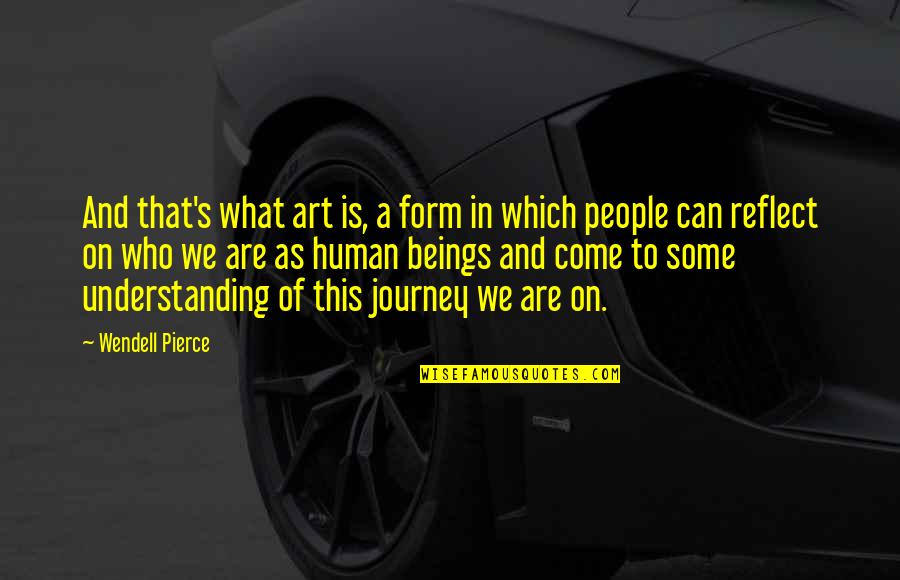 Understanding Art Quotes By Wendell Pierce: And that's what art is, a form in