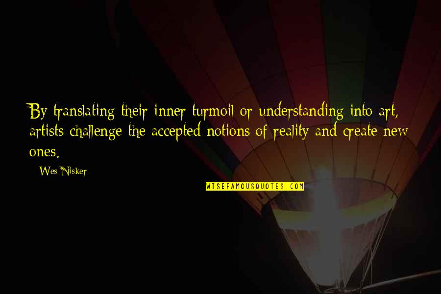 Understanding Art Quotes By Wes Nisker: By translating their inner turmoil or understanding into