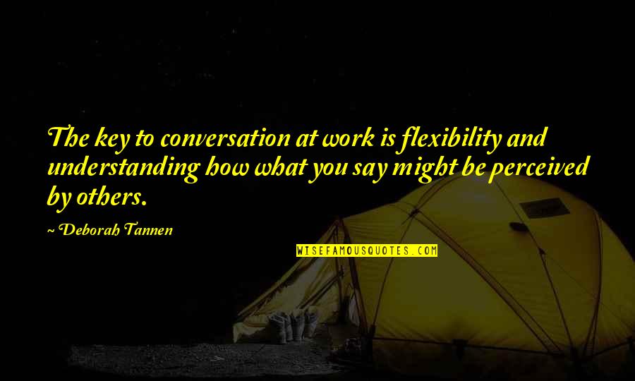 Understanding At Work Quotes By Deborah Tannen: The key to conversation at work is flexibility