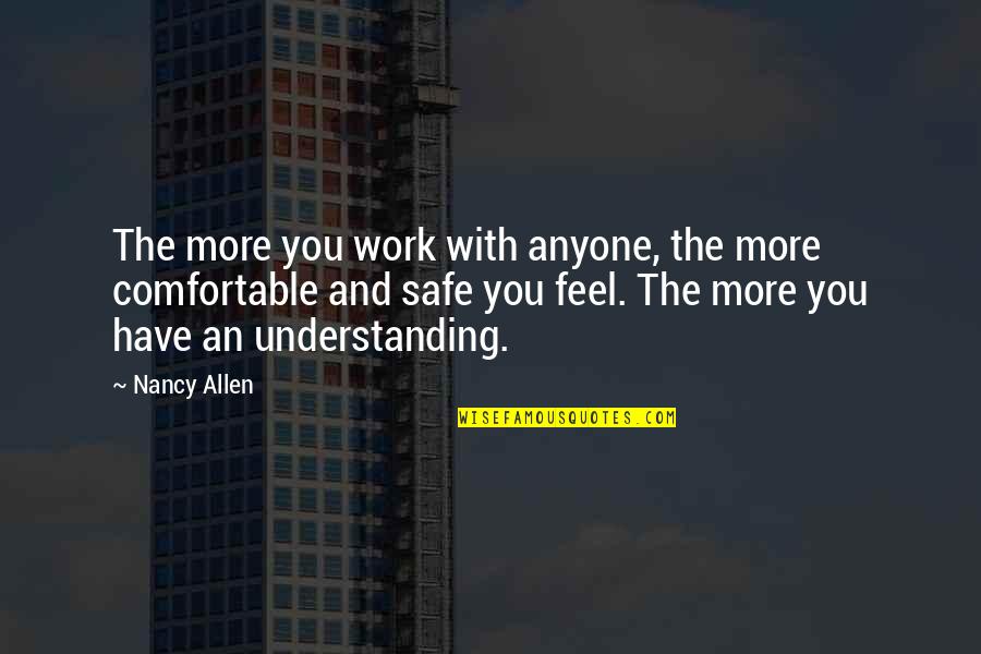 Understanding At Work Quotes By Nancy Allen: The more you work with anyone, the more