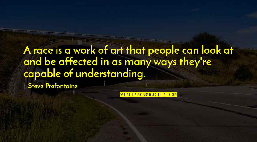 Understanding At Work Quotes By Steve Prefontaine: A race is a work of art that