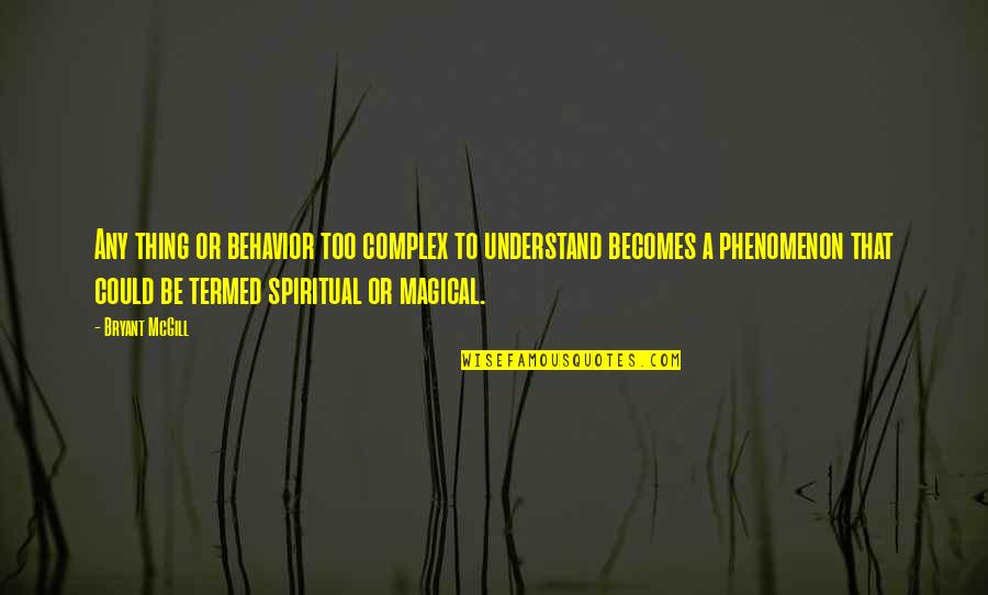 Understanding Behavior Quotes By Bryant McGill: Any thing or behavior too complex to understand Understanding Behavior Quotes By Bryant McGill: Any thing or behavior too complex to understand