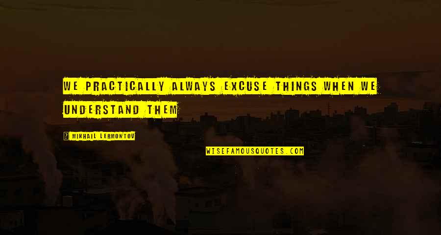 Understanding Behavior Quotes By Mikhail Lermontov: We practically always excuse things when we understand Understanding Behavior Quotes By Mikhail Lermontov: We practically always excuse things when we understand