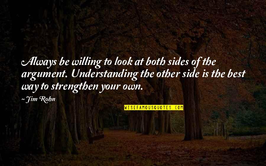 Understanding Both Sides Quotes By Jim Rohn: Always be willing to look at both sides